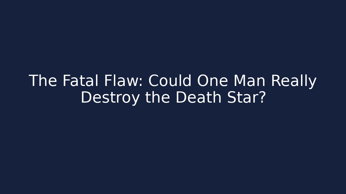 The Fatal Flaw: Could One Man Really Destroy the Death Star?