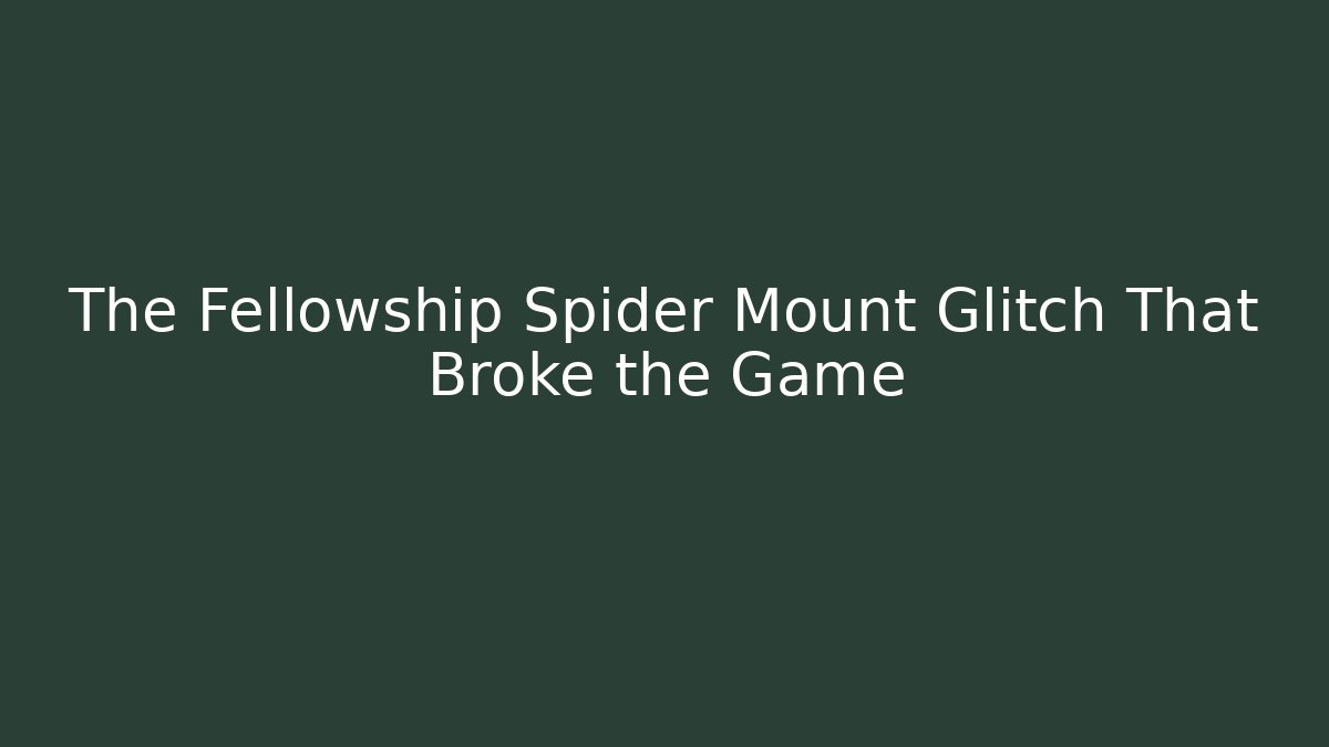 The Fellowship Spider Mount Glitch That Broke the Game