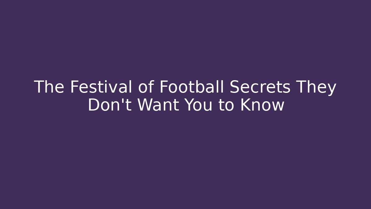 The Festival of Football Secrets They Don’t Want You to Know