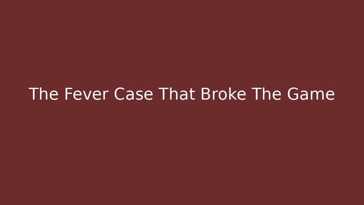 The Fever Case That Broke The Game
