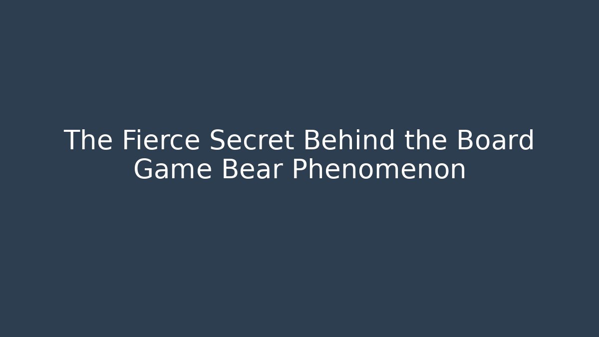 The Fierce Secret Behind the Board Game Bear Phenomenon