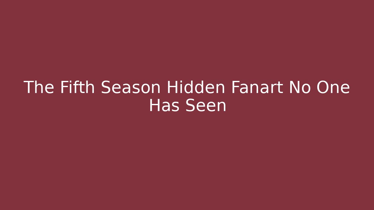 The Fifth Season Hidden Fanart No One Has Seen