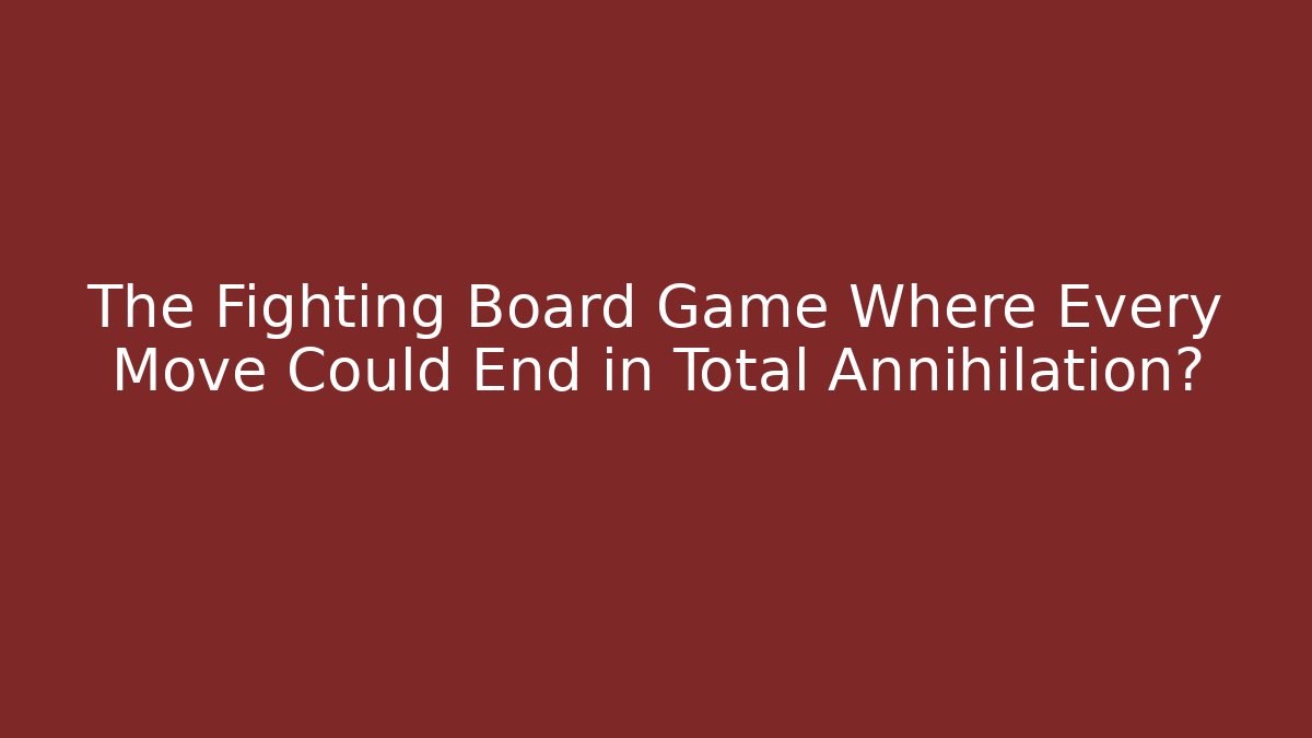 The Fighting Board Game Where Every Move Could End in Total Annihilation?