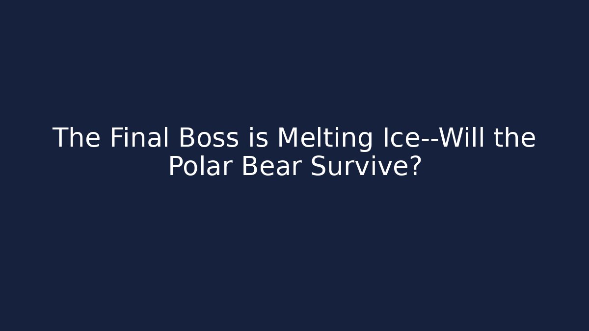 The Final Boss is Melting Ice—Will the Polar Bear Survive?
