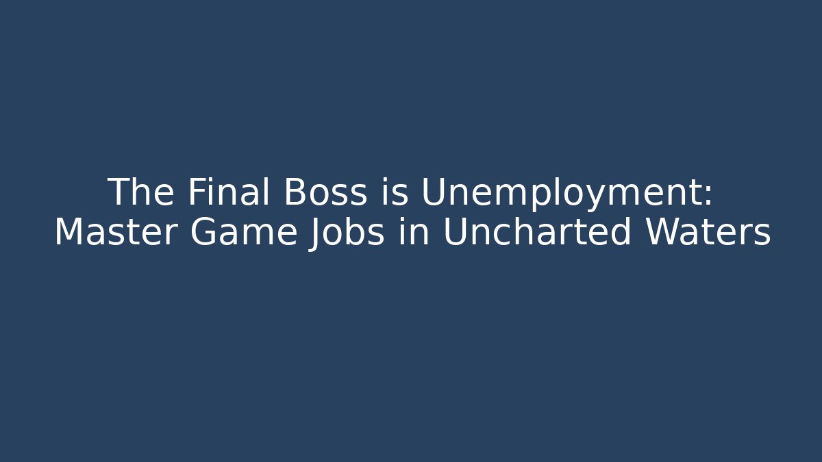 The Final Boss is Unemployment: Master Game Jobs in Uncharted Waters