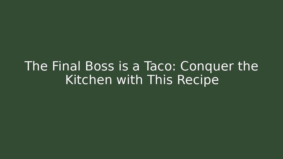 The Final Boss is a Taco: Conquer the Kitchen with This Recipe