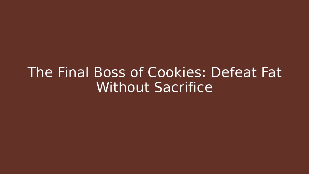 The Final Boss of Cookies: Defeat Fat Without Sacrifice