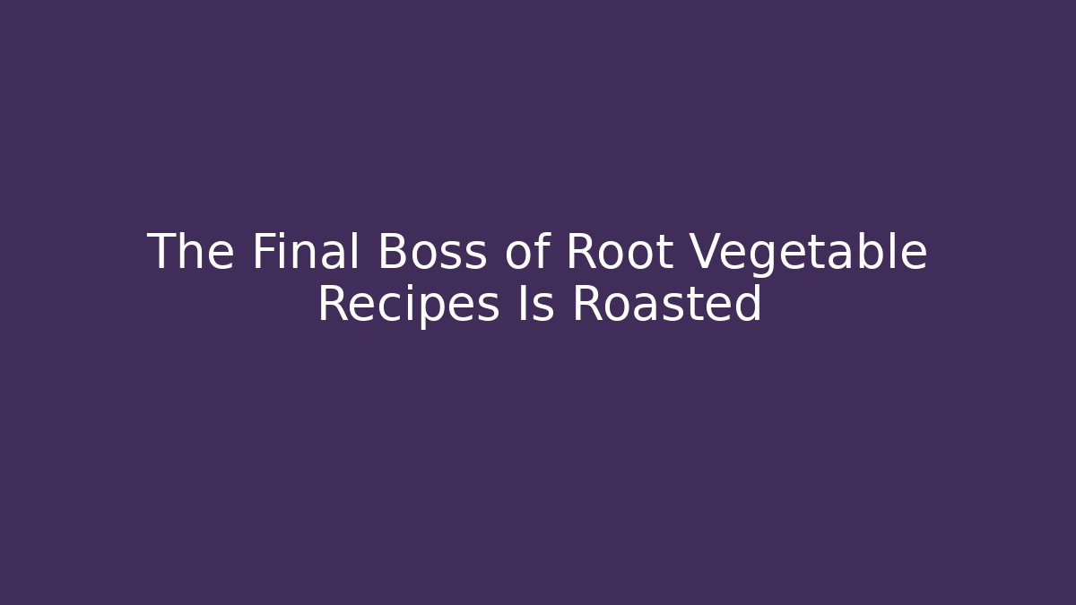 The Final Boss of Root Vegetable Recipes Is Roasted - Vintage E-Juice