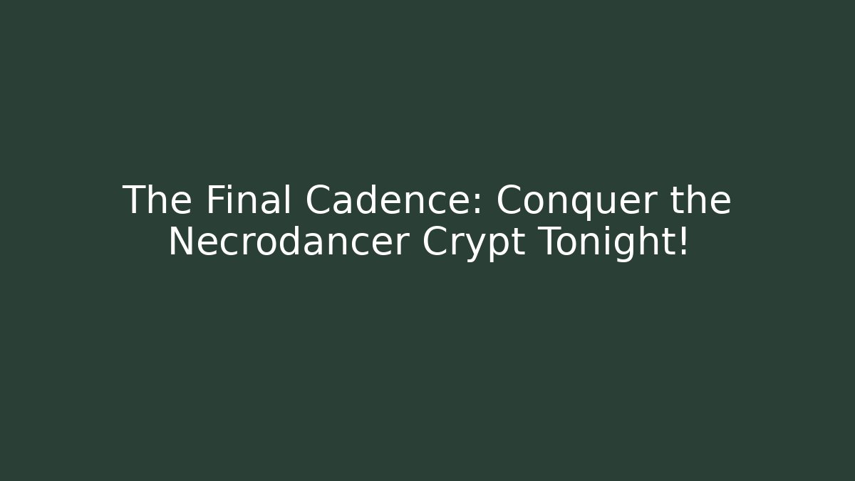The Final Cadence: Conquer the Necrodancer Crypt Tonight! - Vintage E-Juice