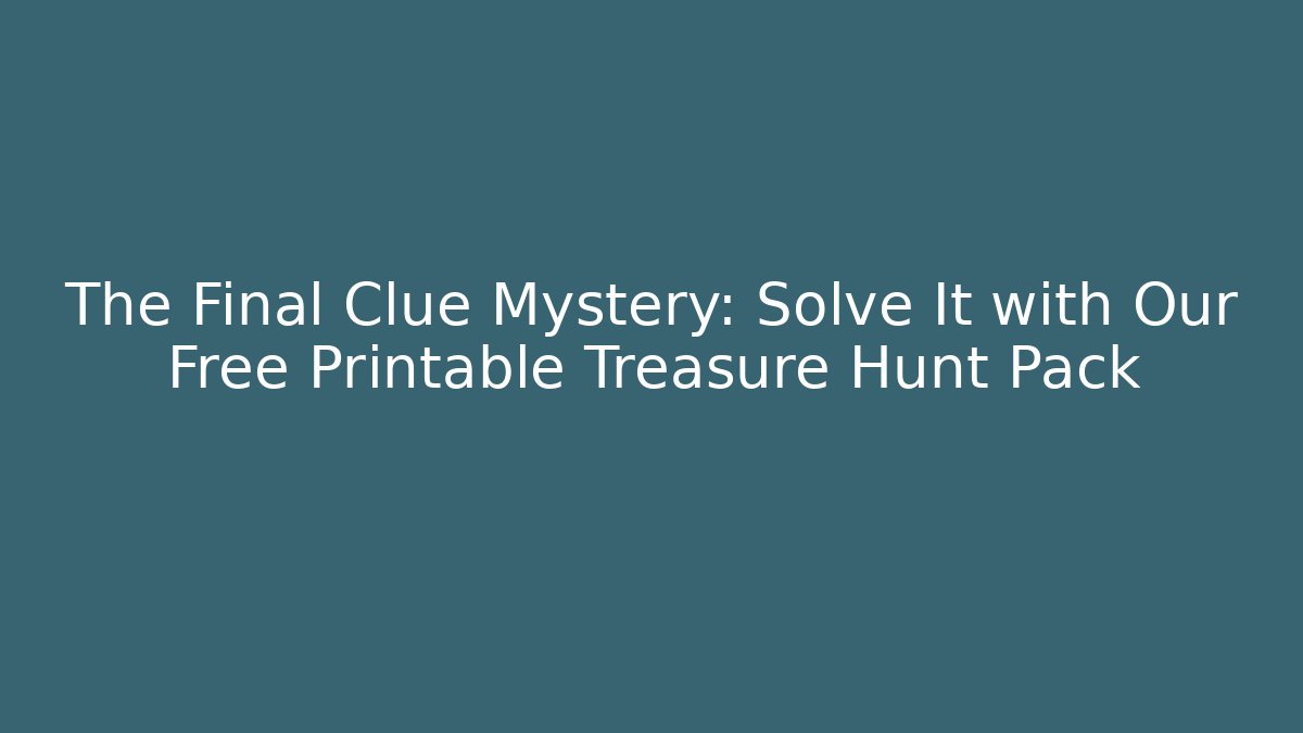 The Final Clue Mystery: Solve It with Our Free Printable Treasure Hunt Pack