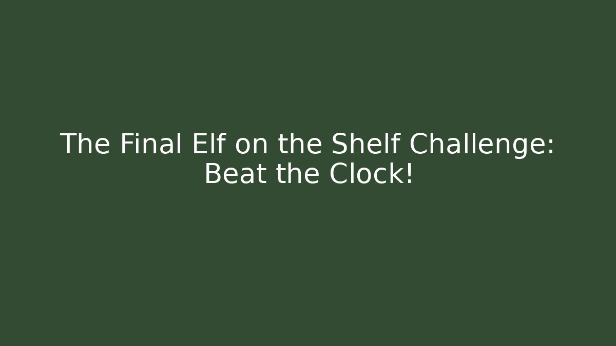 The Final Elf on the Shelf Challenge: Beat the Clock!