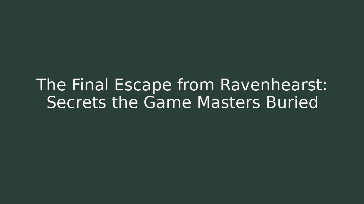 The Final Escape from Ravenhearst: Secrets the Game Masters Buried