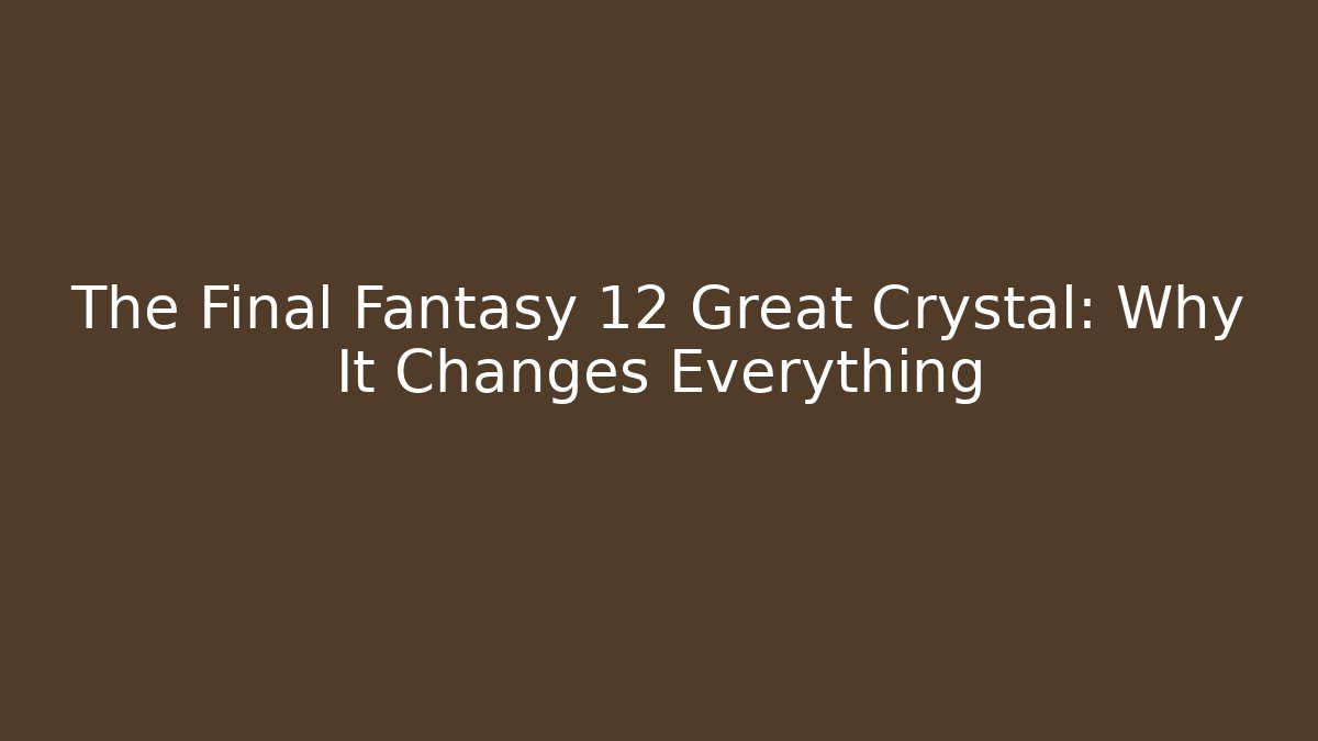 The Final Fantasy 12 Great Crystal: Why It Changes Everything - Vintage E-Juice