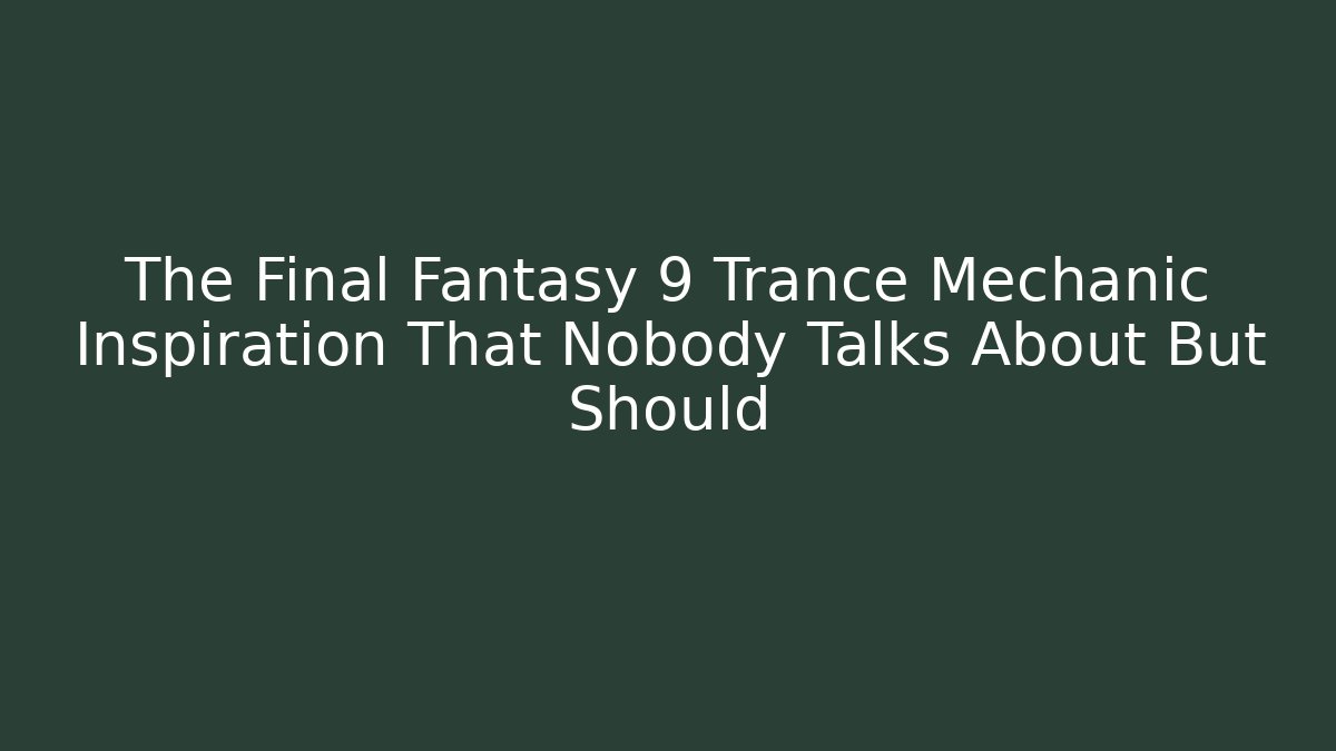 The Final Fantasy 9 Trance Mechanic Inspiration That Nobody Talks About But Should - Vintage E-Juice