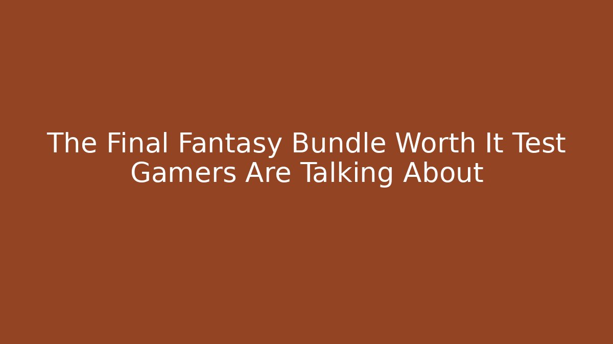 The Final Fantasy Bundle Worth It Test Gamers Are Talking About - Vintage E-Juice