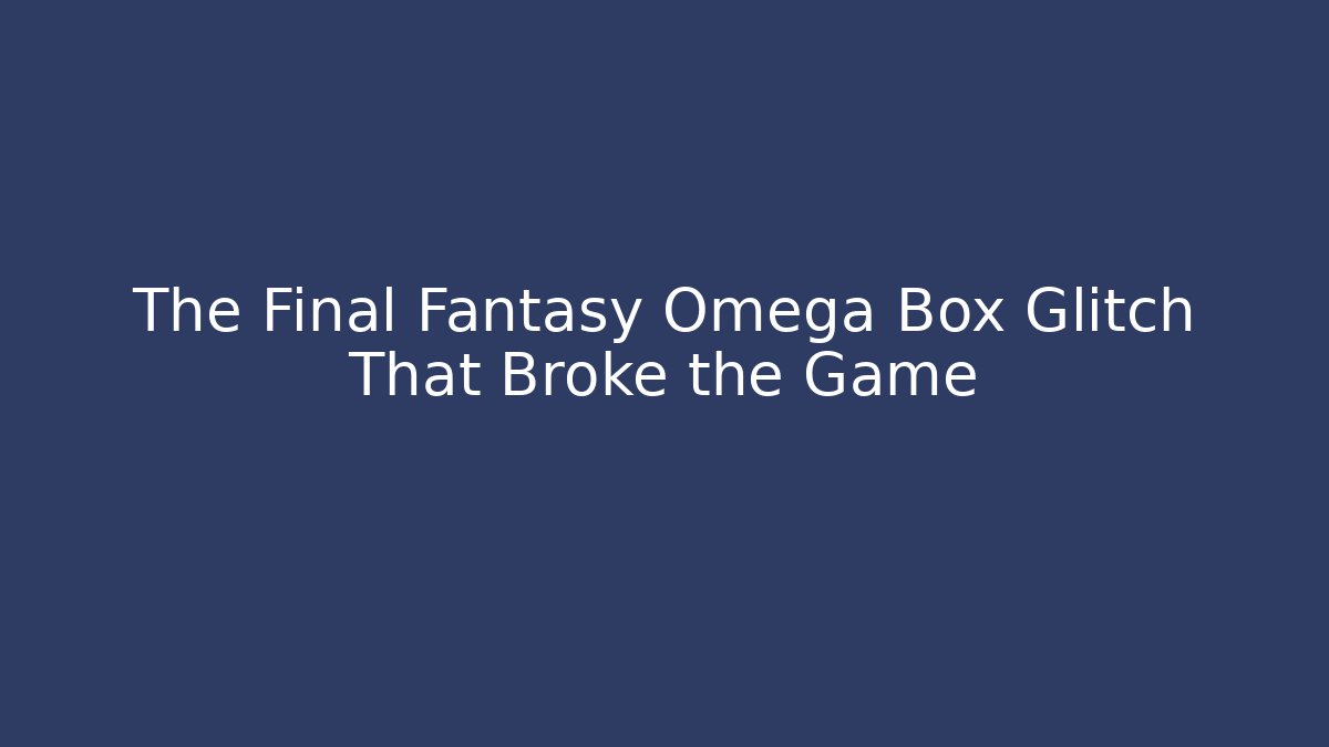 The Final Fantasy Omega Box Glitch That Broke the Game - Vintage E-Juice