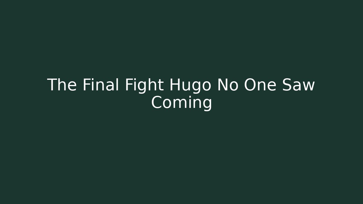 The Final Fight Hugo No One Saw Coming