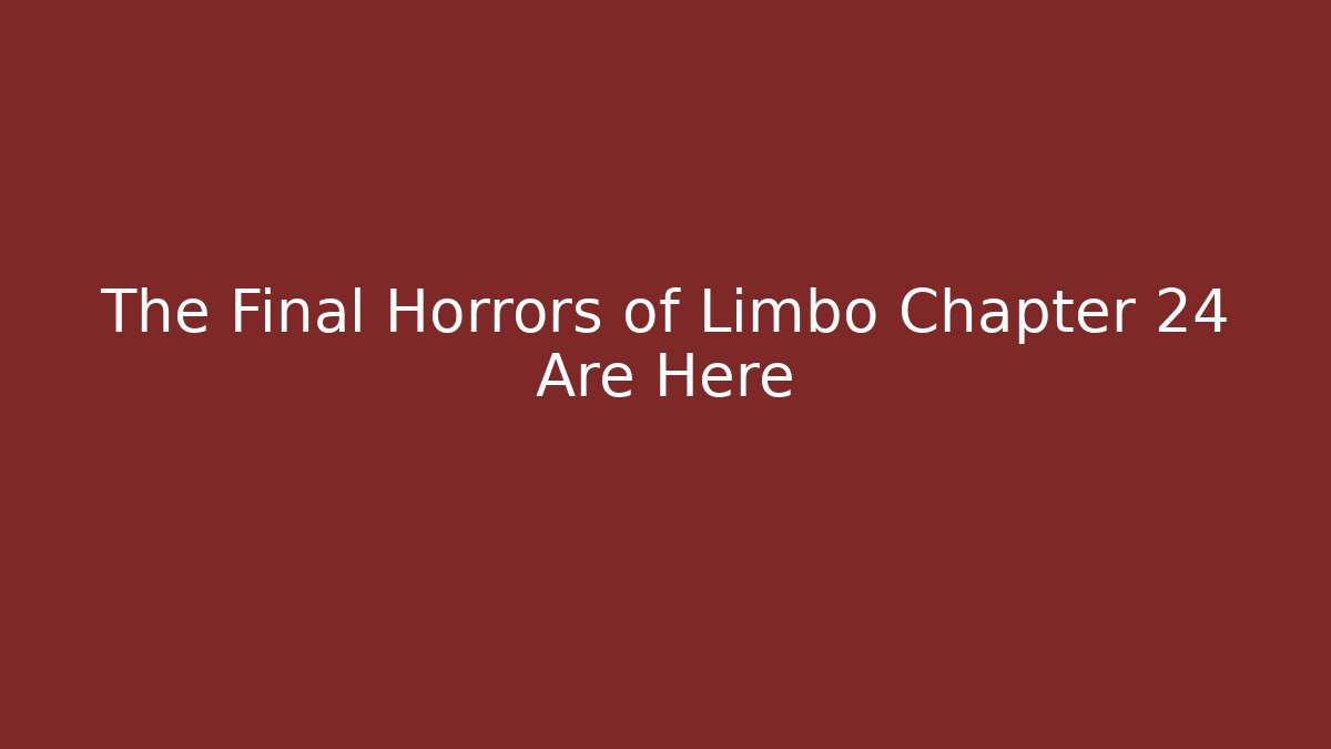 The Final Horrors of Limbo Chapter 24 Are Here
