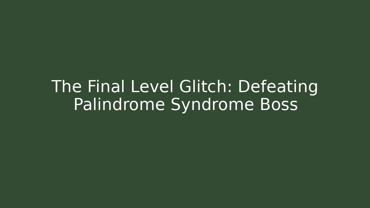 The Final Level Glitch: Defeating Palindrome Syndrome Boss