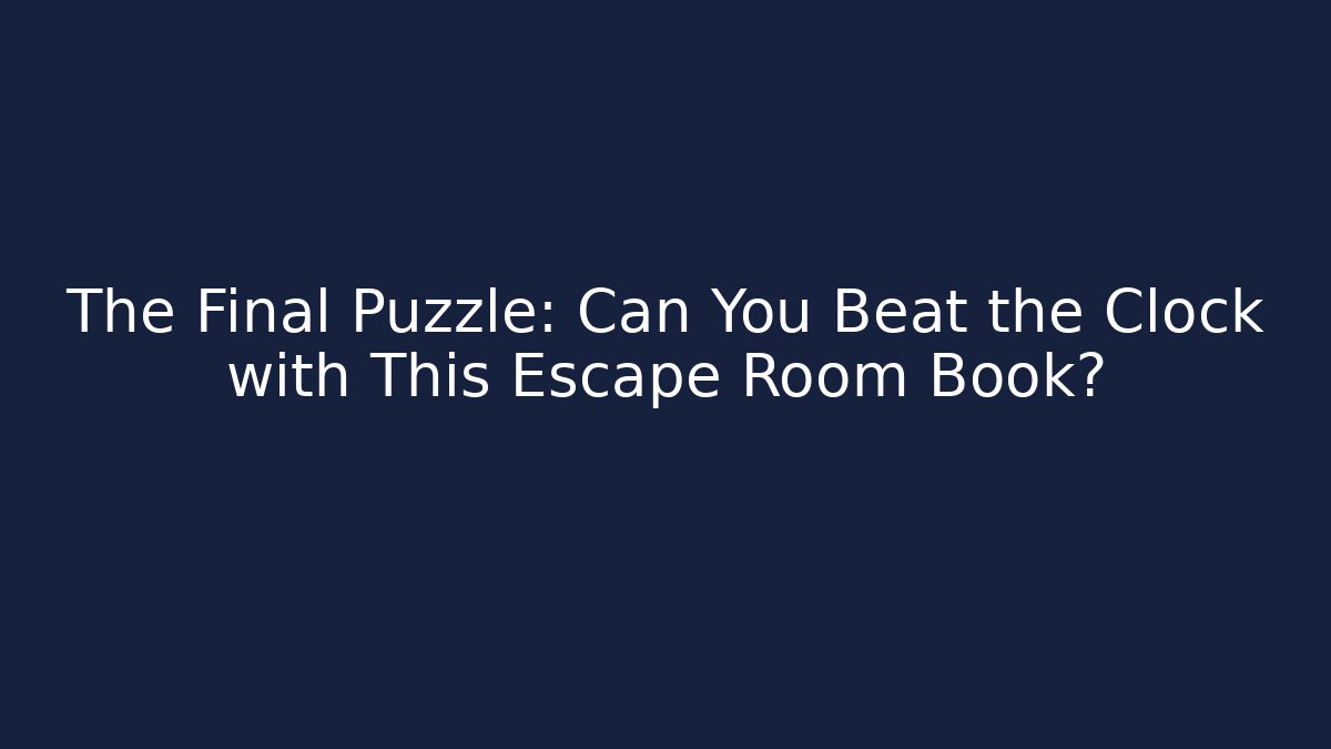 The Final Puzzle: Can You Beat the Clock with This Escape Room Book?