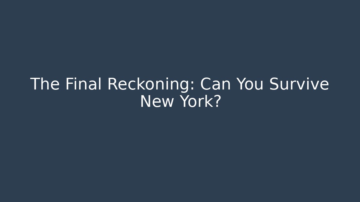 The Final Reckoning: Can You Survive New York?