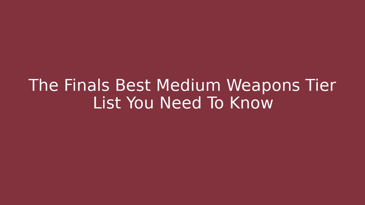 The Finals Best Medium Weapons Tier List You Need To Know