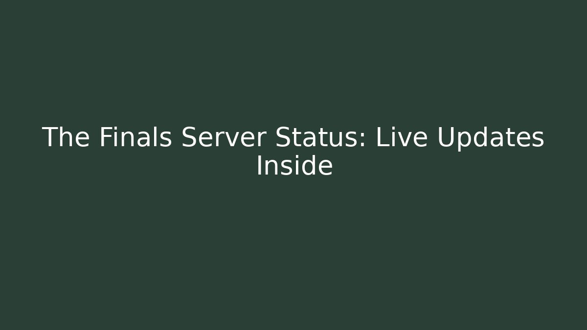 The Finals Server Status: Live Updates Inside - Vintage E-Juice