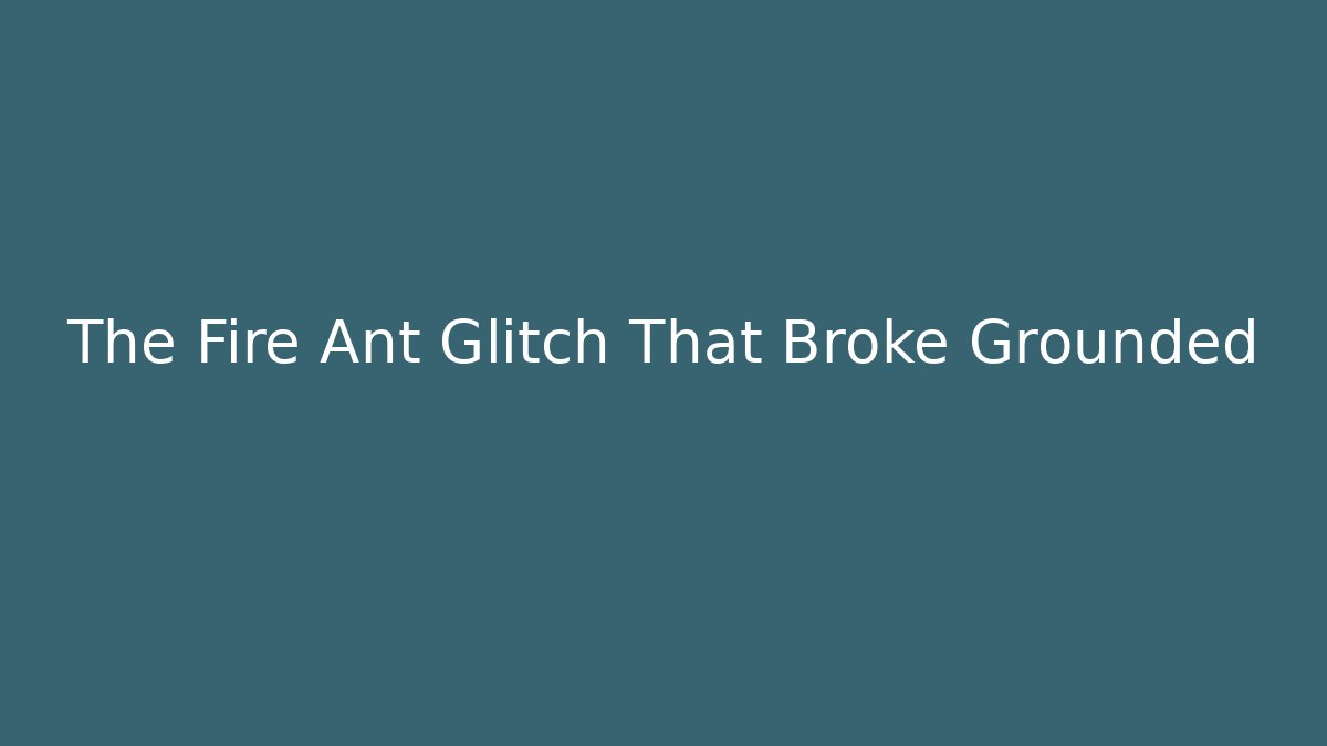 The Fire Ant Glitch That Broke Grounded - Vintage E-Juice