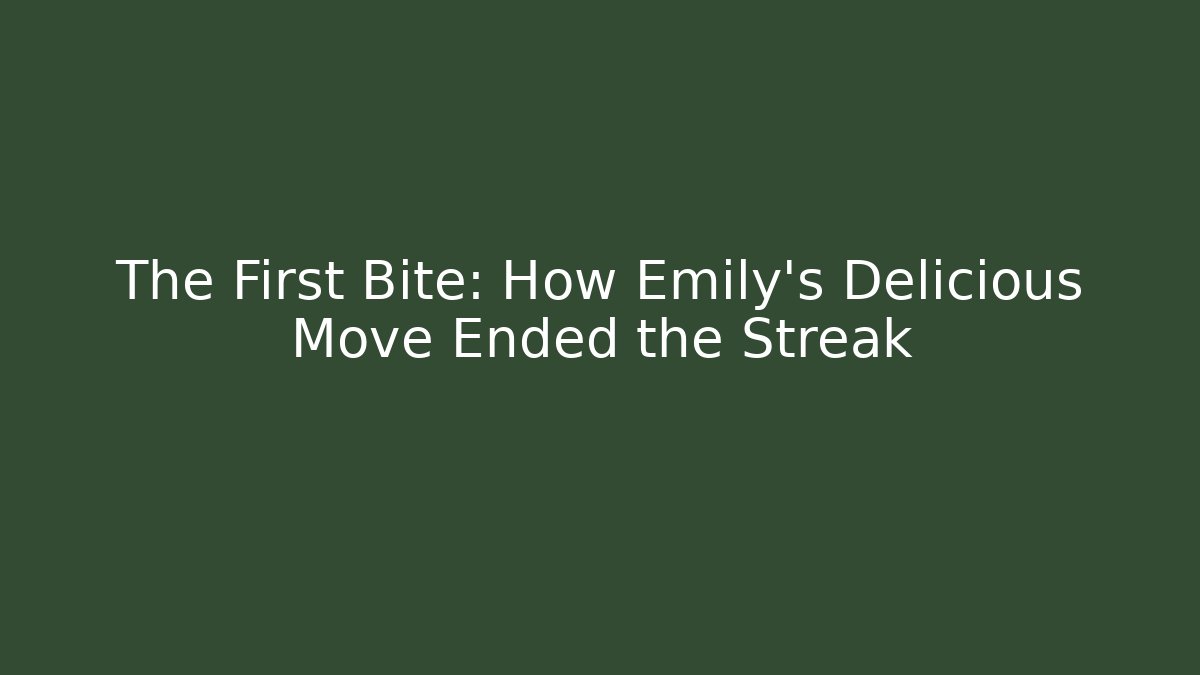 The First Bite: How Emily's Delicious Move Ended the Streak