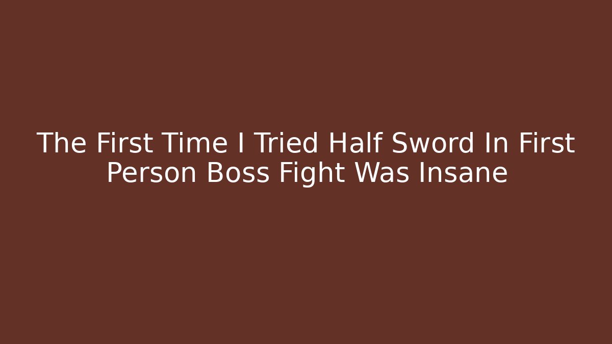 The First Time I Tried Half Sword In First Person Boss Fight Was Insane