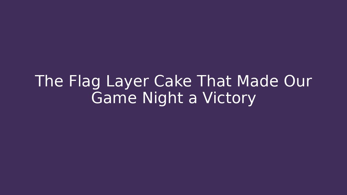 The Flag Layer Cake That Made Our Game Night a Victory
