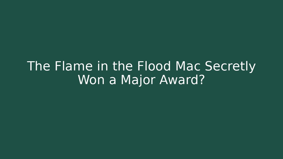 The Flame in the Flood Mac Secretly Won a Major Award?