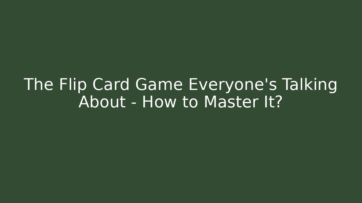 The Flip Card Game Everyone's Talking About – How to Master It?