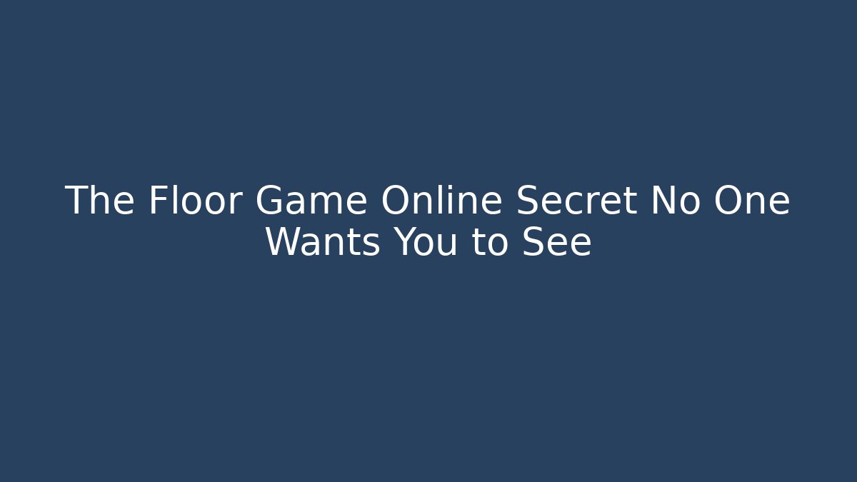 The Floor Game Online Secret No One Wants You to See