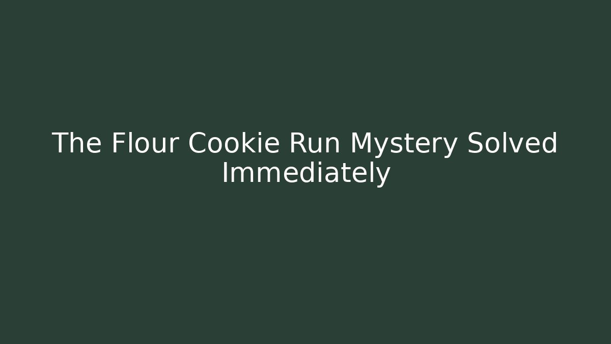 The Flour Cookie Run Mystery Solved Immediately