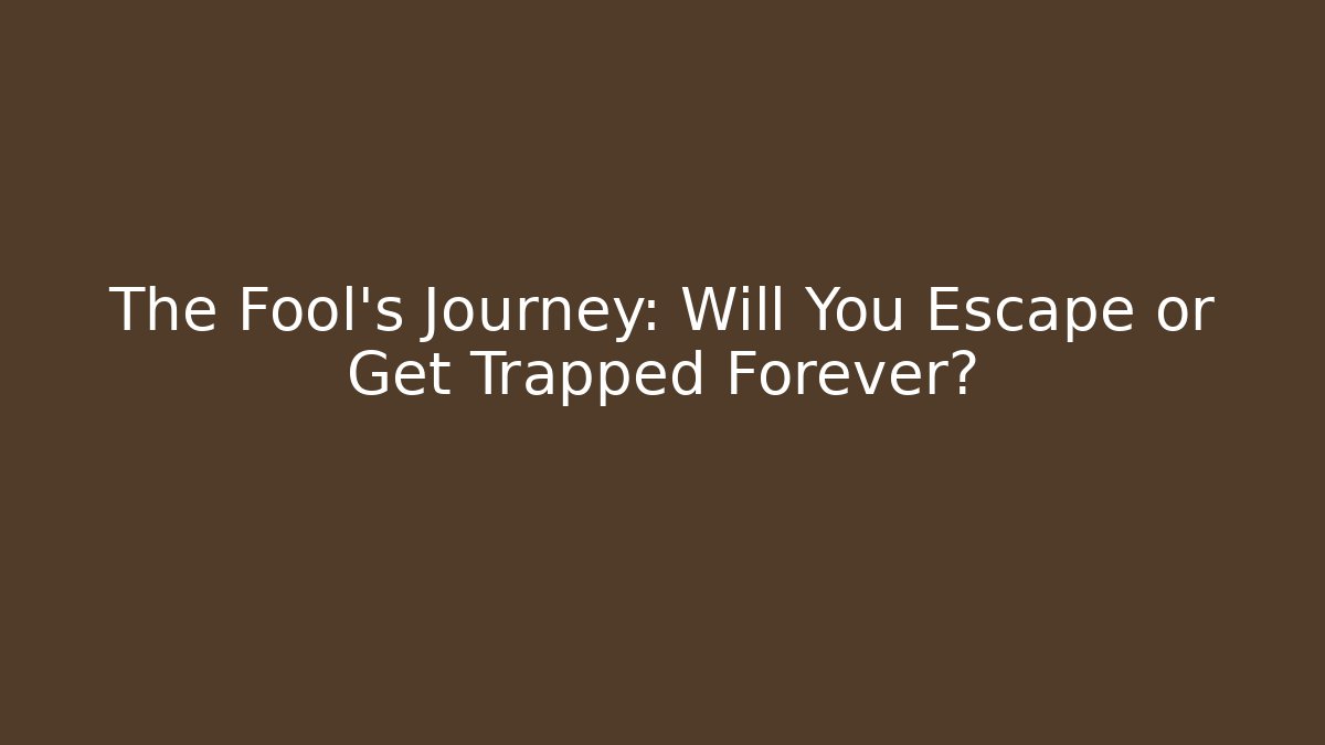 The Fool's Journey: Will You Escape or Get Trapped Forever?