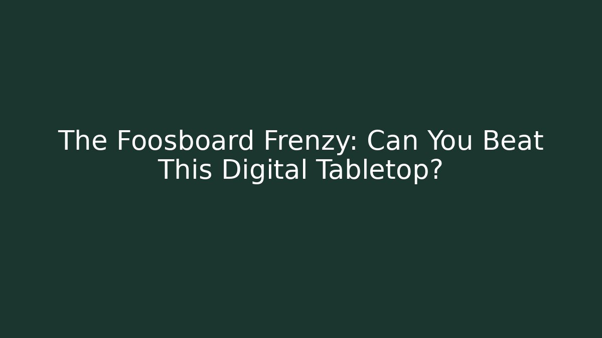 The Foosboard Frenzy: Can You Beat This Digital Tabletop?