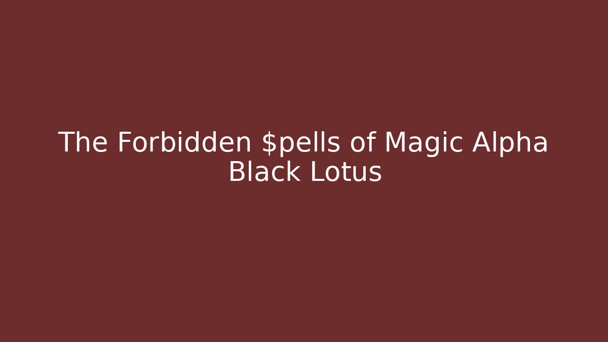 The Forbidden $pells of Magic Alpha Black Lotus
