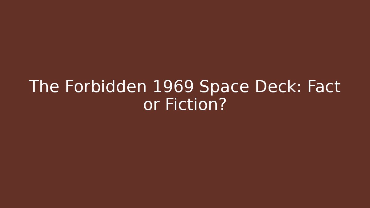 The Forbidden 1969 Space Deck: Fact or Fiction?