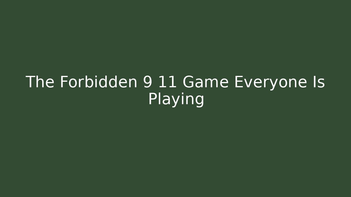 The Forbidden 9 11 Game Everyone Is Playing