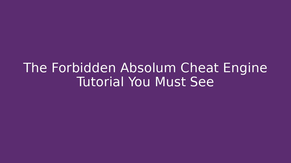 The Forbidden Absolum Cheat Engine Tutorial You Must See