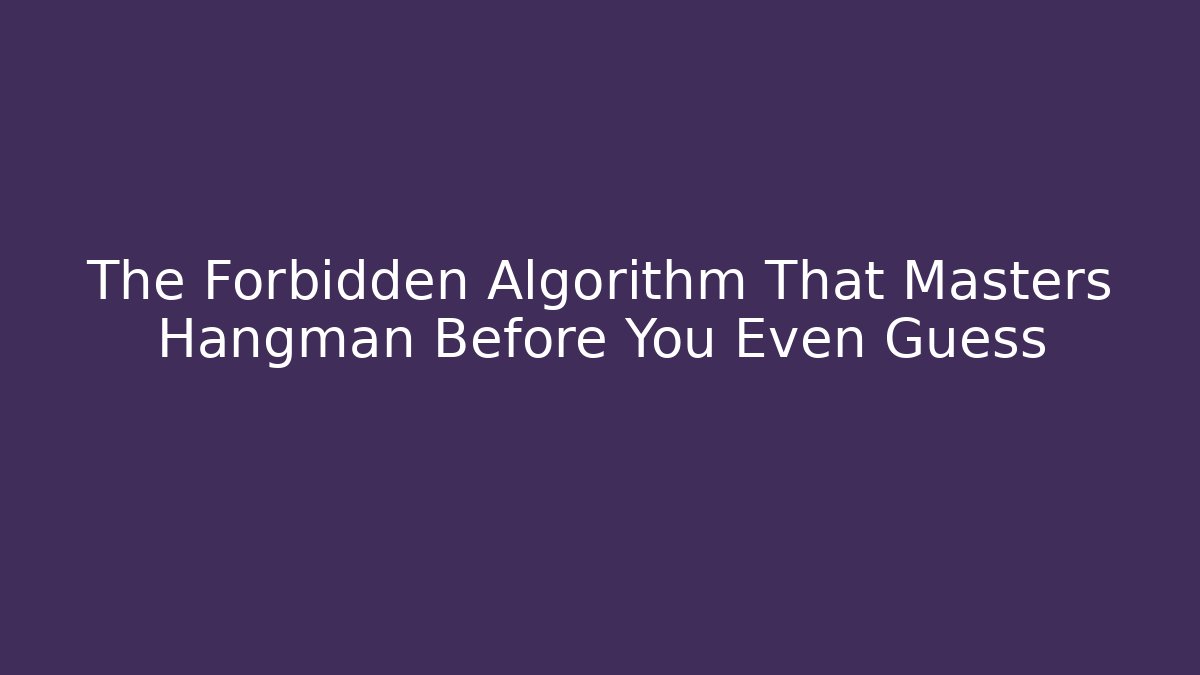 The Forbidden Algorithm That Masters Hangman Before You Even Guess