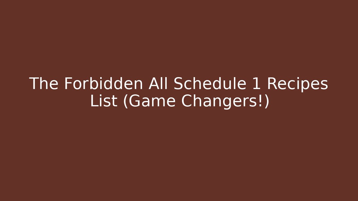 The Forbidden All Schedule 1 Recipes List (Game Changers!)