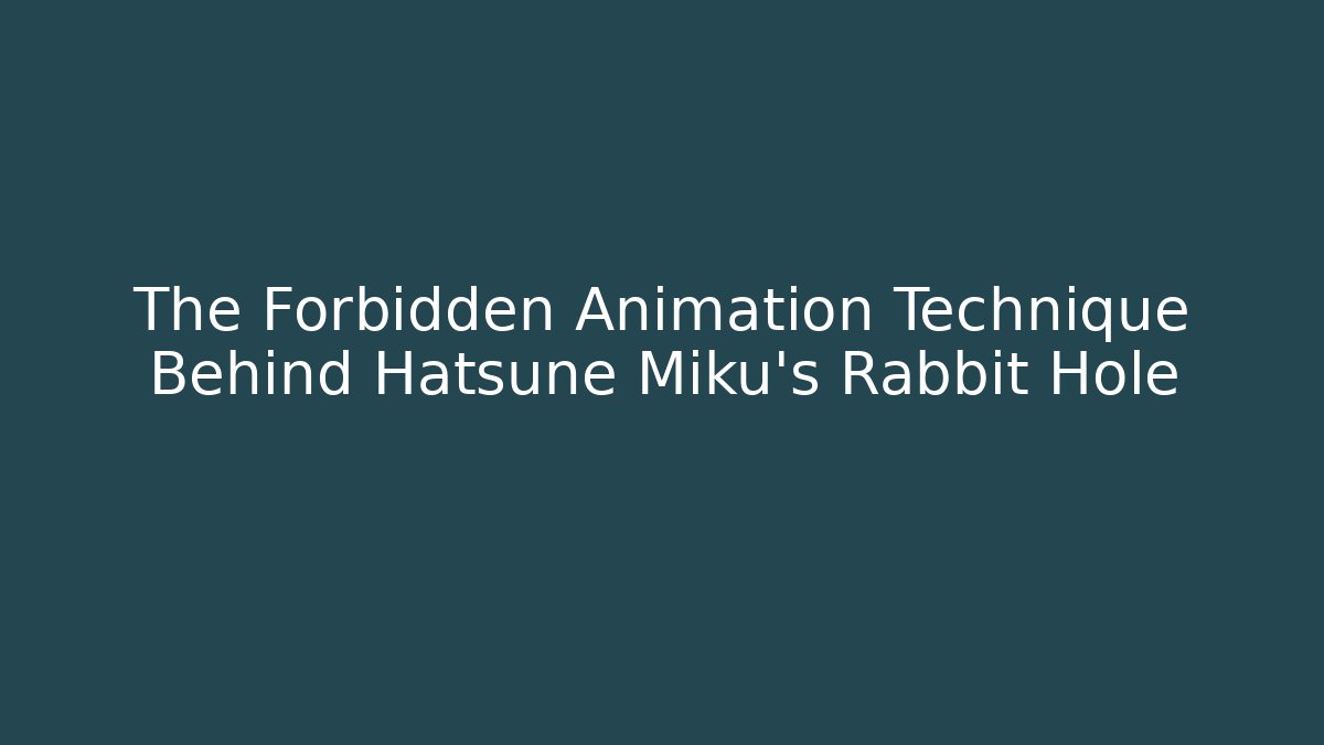 The Forbidden Animation Technique Behind Hatsune Miku’s Rabbit Hole