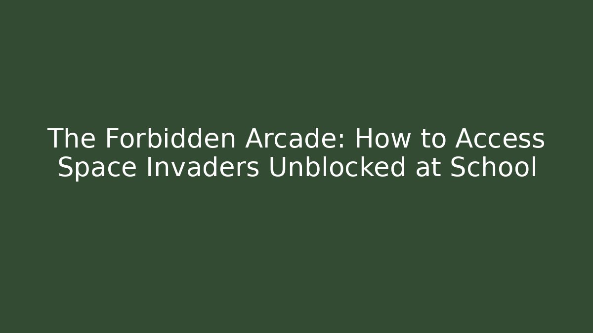 The Forbidden Arcade: How to Access Space Invaders Unblocked at School