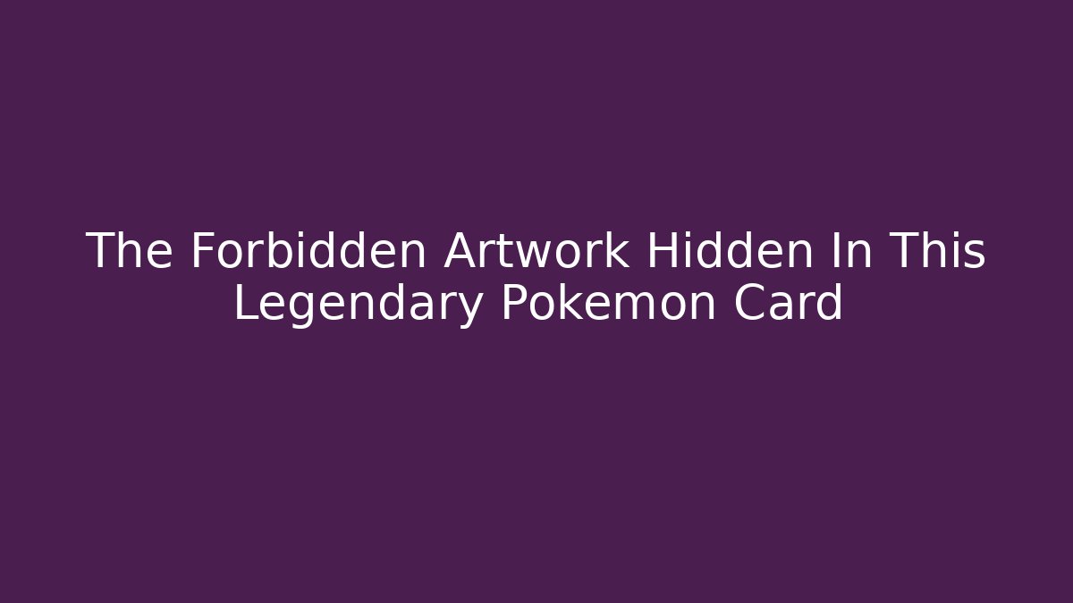 The Forbidden Artwork Hidden In This Legendary Pokémon Card