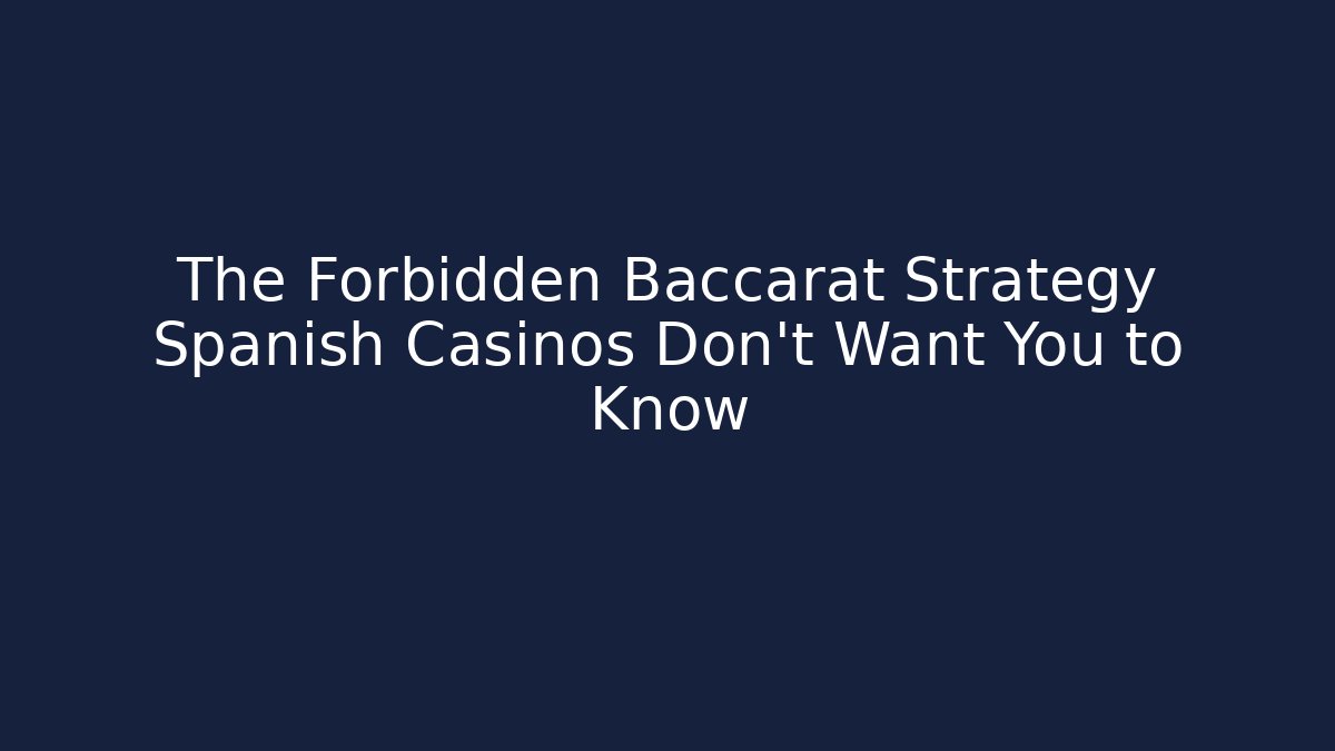 The Forbidden Baccarat Strategy Spanish Casinos Don't Want You to Know