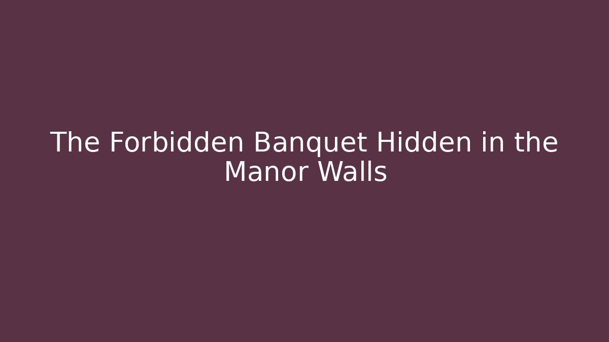 The Forbidden Banquet Hidden in the Manor Walls