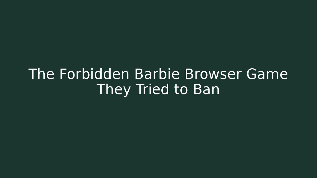 The Forbidden Barbie Browser Game They Tried to Ban