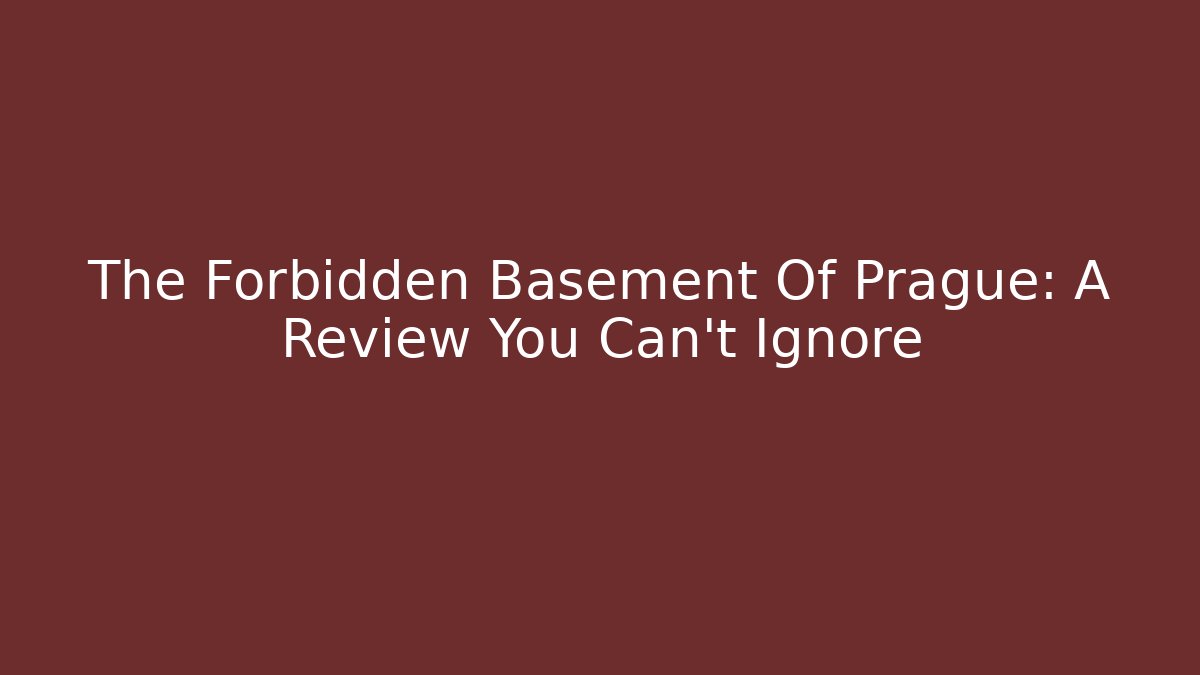 The Forbidden Basement Of Prague: A Review You Can't Ignore